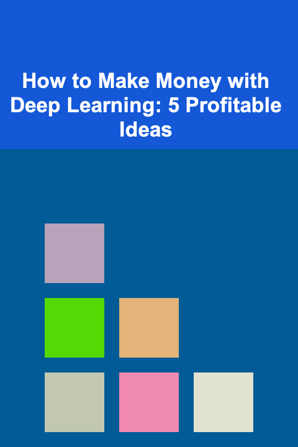 How to Make Money with Deep Learning: 5 Profitable Ideas