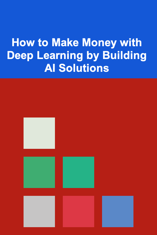 How to Make Money with Deep Learning by Building AI Solutions
