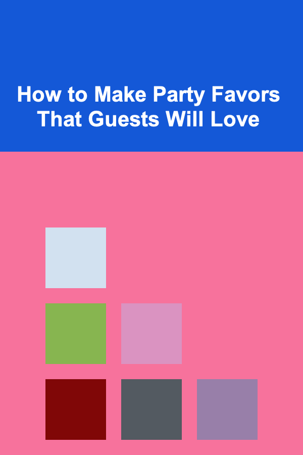How to Make Party Favors That Guests Will Love