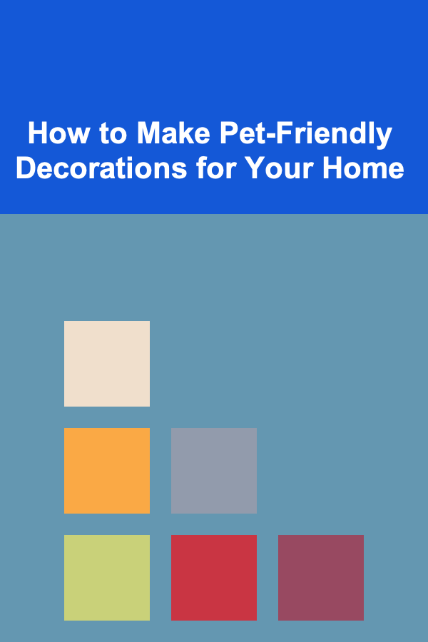 How to Make Pet-Friendly Decorations for Your Home