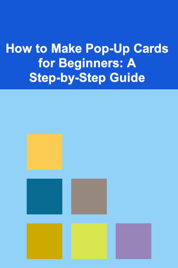 How to Make Pop-Up Cards for Beginners: A Step-by-Step Guide