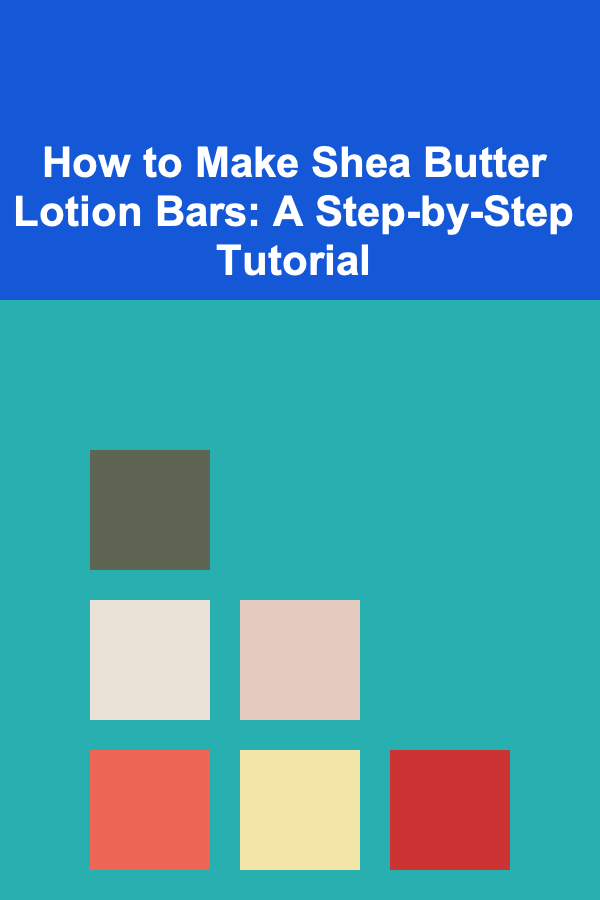 How to Make Shea Butter Lotion Bars: A Step-by-Step Tutorial