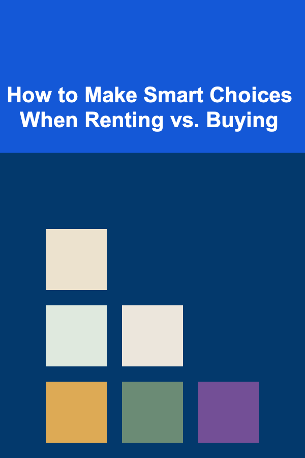How to Make Smart Choices When Renting vs. Buying