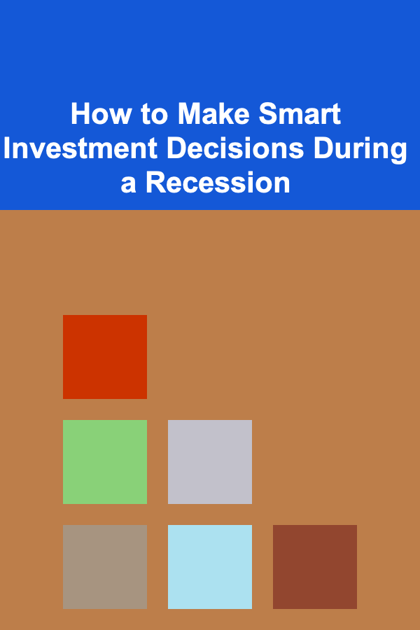How to Make Smart Investment Decisions During a Recession