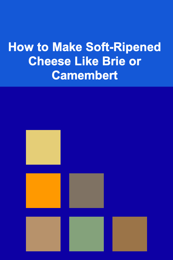 How to Make Soft-Ripened Cheese Like Brie or Camembert