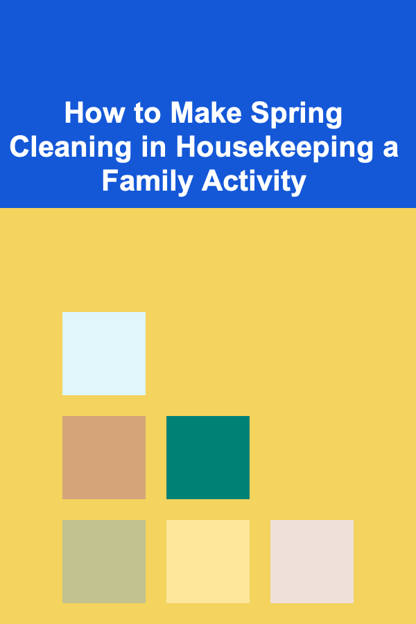 How to Make Spring Cleaning in Housekeeping a Family Activity