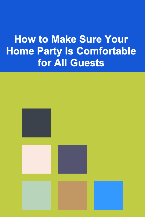 How to Make Sure Your Home Party Is Comfortable for All Guests