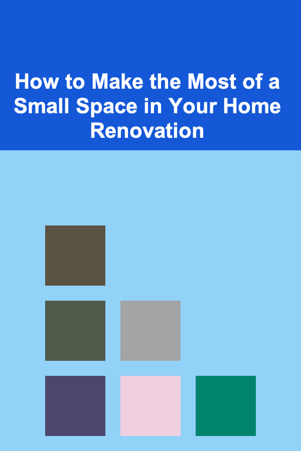 How to Make the Most of a Small Space in Your Home Renovation