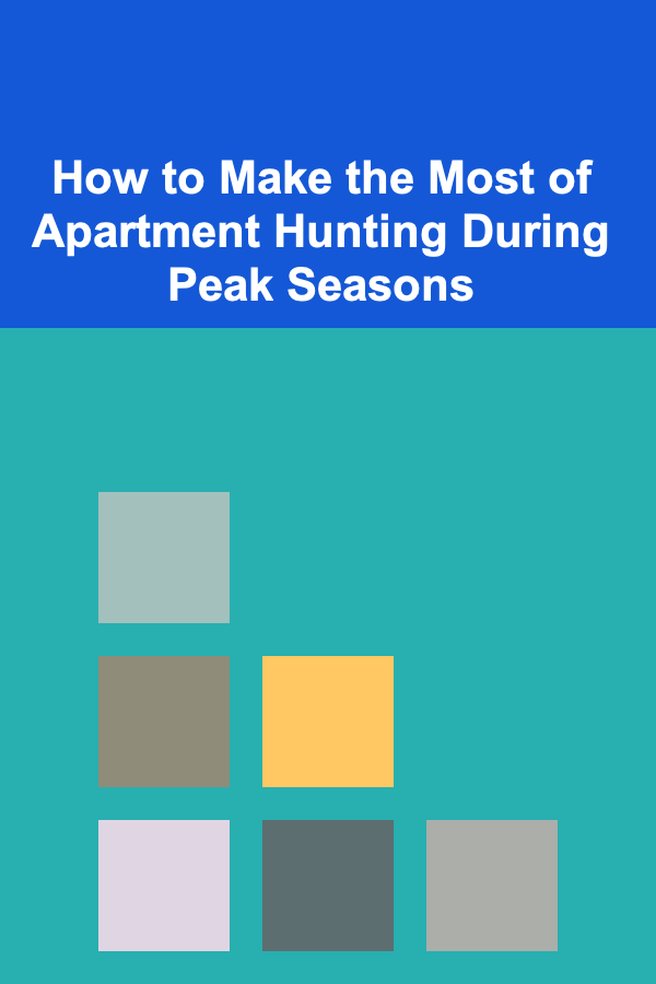 How to Make the Most of Apartment Hunting During Peak Seasons