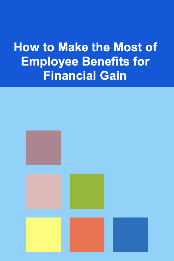 How to Make the Most of Employee Benefits for Financial Gain
