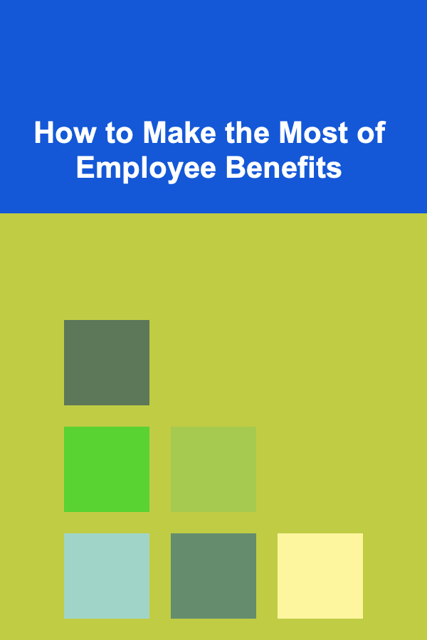 How to Make the Most of Employee Benefits