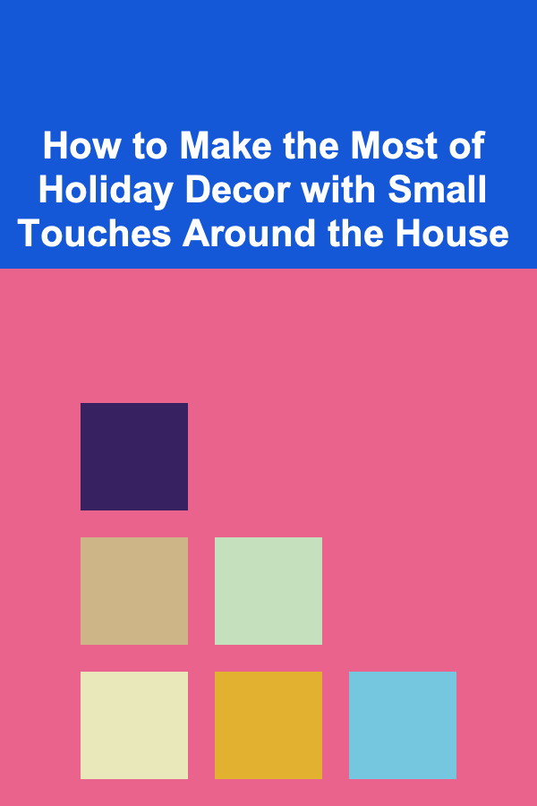 How to Make the Most of Holiday Decor with Small Touches Around the House