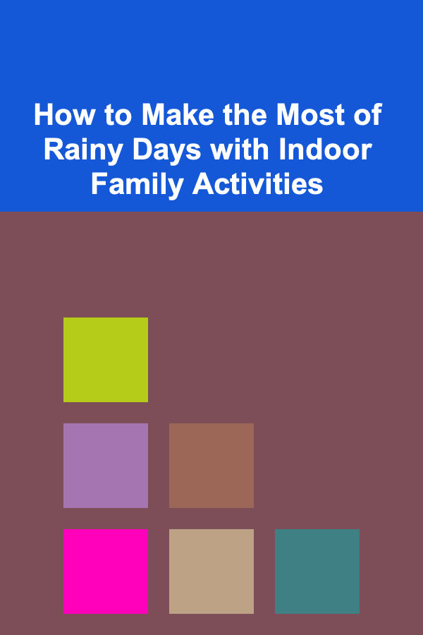How to Make the Most of Rainy Days with Indoor Family Activities