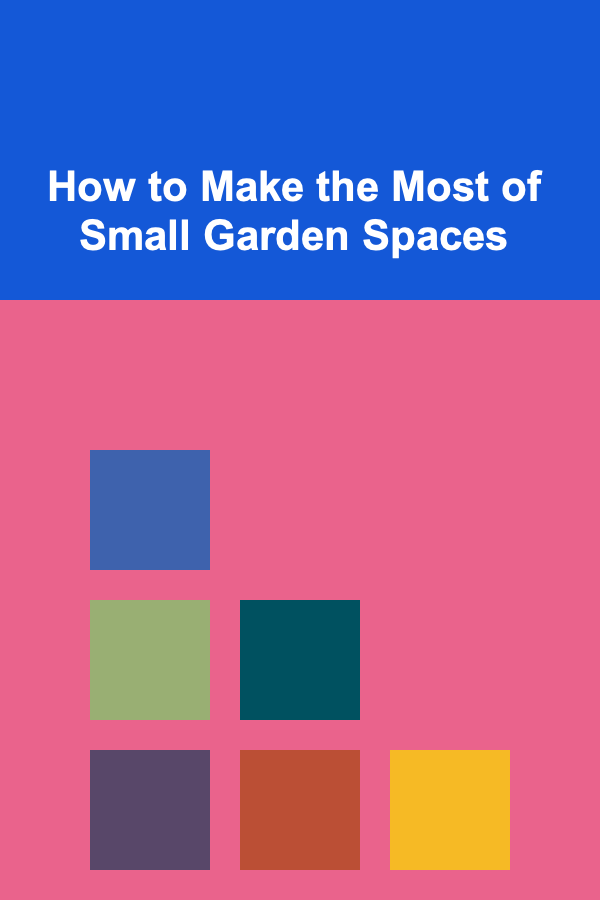 How to Make the Most of Small Garden Spaces