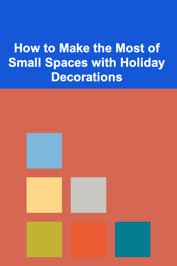 How to Make the Most of Small Spaces with Holiday Decorations
