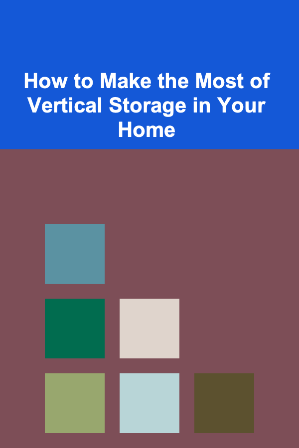 How to Make the Most of Vertical Storage in Your Home