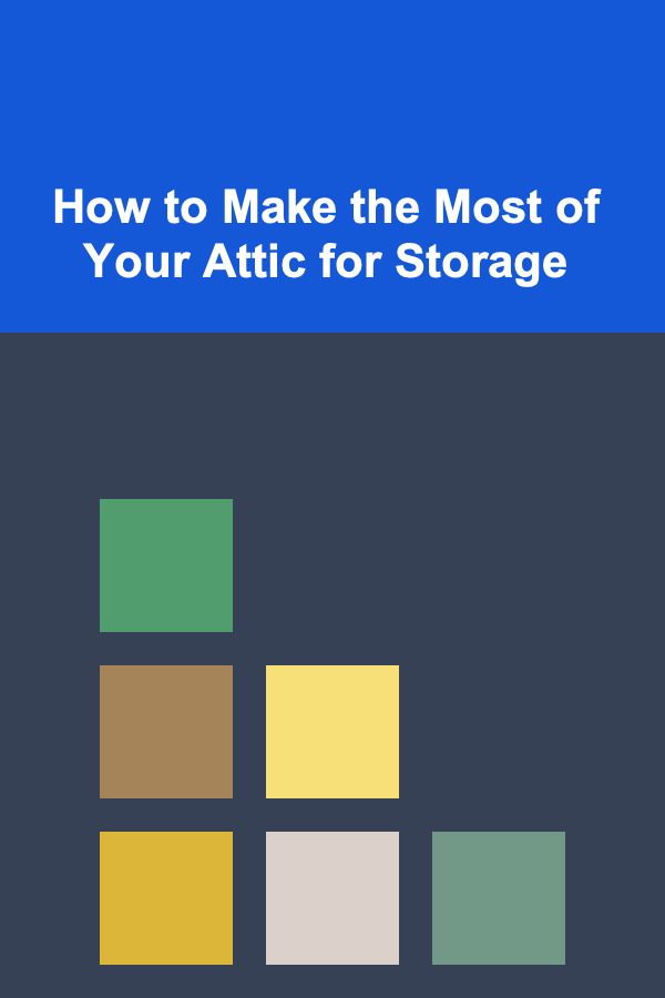 How to Make the Most of Your Attic for Storage