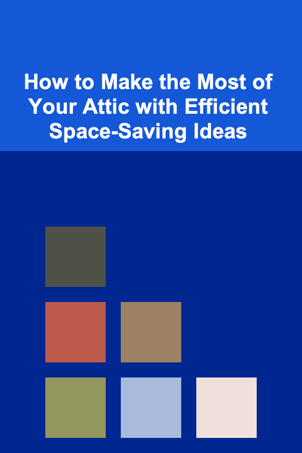 How to Make the Most of Your Attic with Efficient Space-Saving Ideas