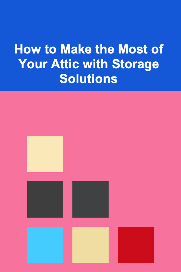 How to Make the Most of Your Attic with Storage Solutions