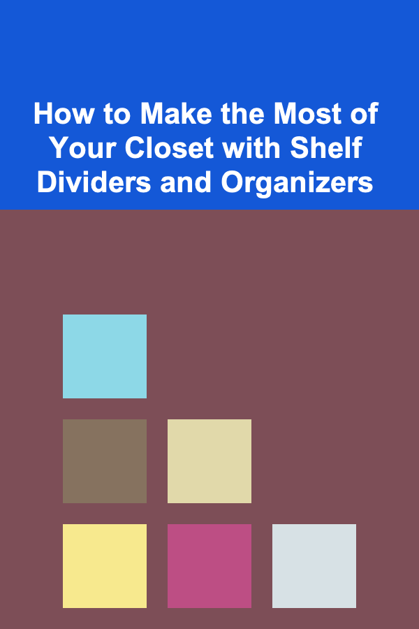 How to Make the Most of Your Closet with Shelf Dividers and Organizers