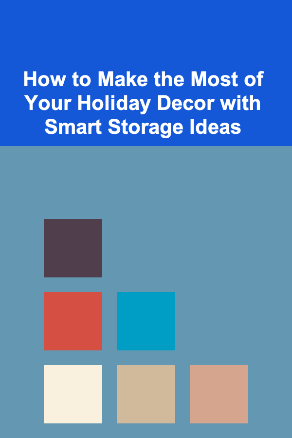 How to Make the Most of Your Holiday Decor with Smart Storage Ideas