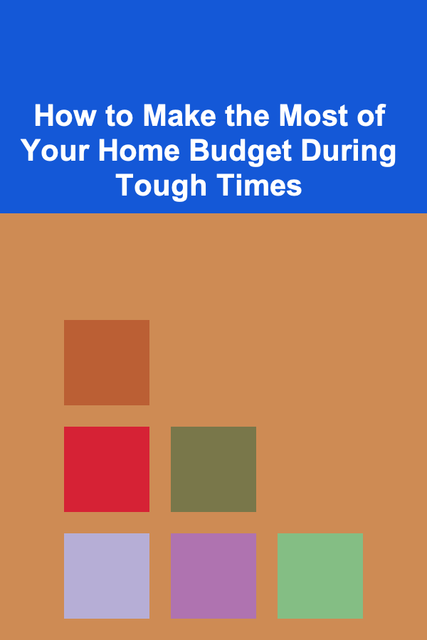 How to Make the Most of Your Home Budget During Tough Times