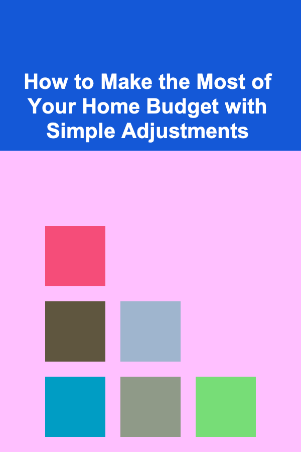 How to Make the Most of Your Home Budget with Simple Adjustments