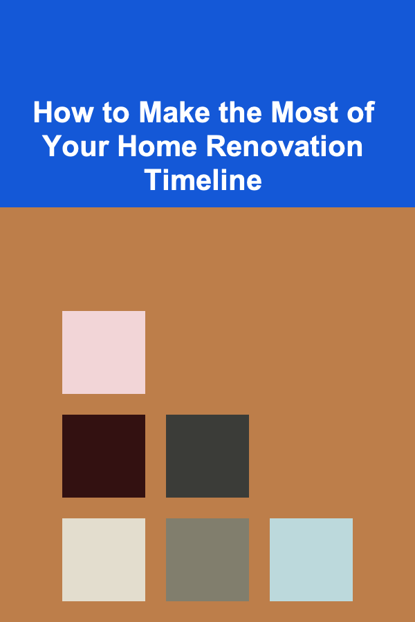 How to Make the Most of Your Home Renovation Timeline