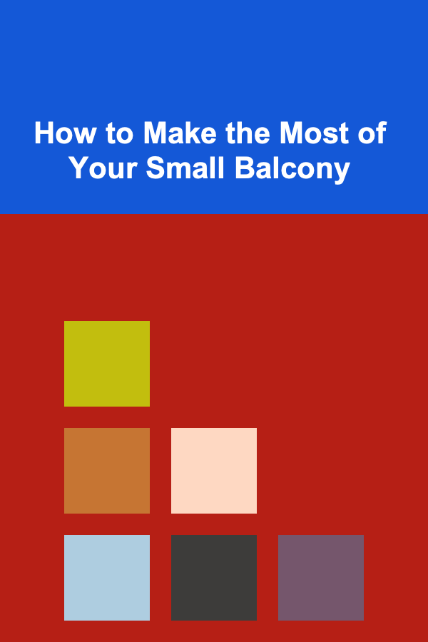 How to Make the Most of Your Small Balcony