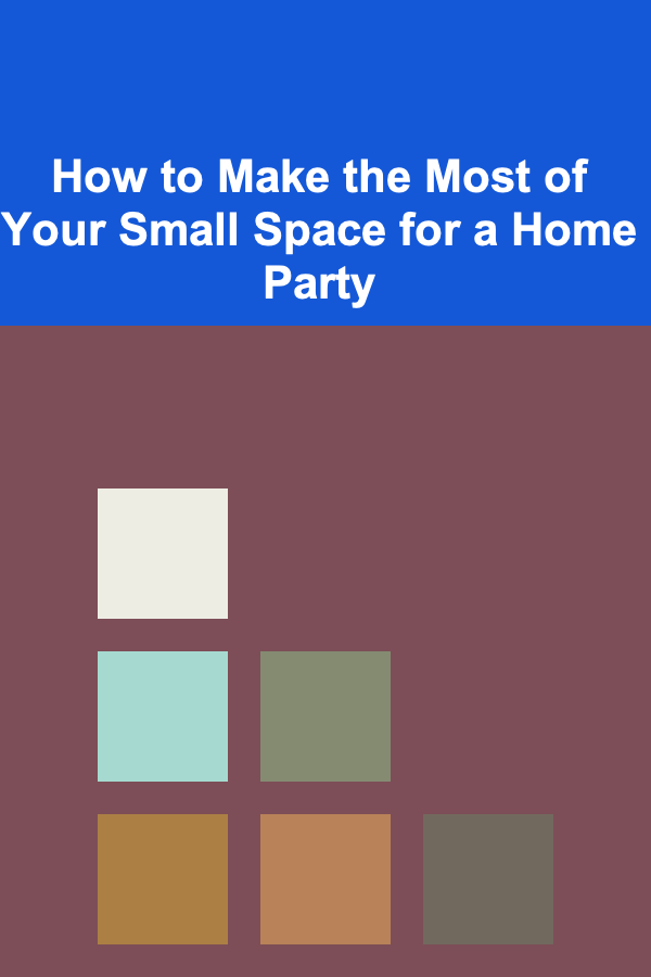 How to Make the Most of Your Small Space for a Home Party