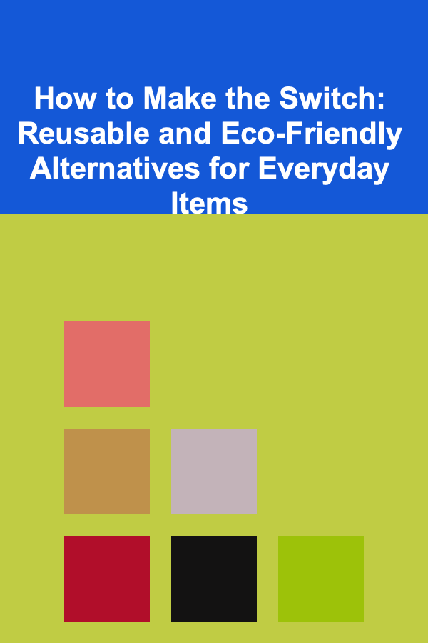 How to Make the Switch: Reusable and Eco-Friendly Alternatives for Everyday Items