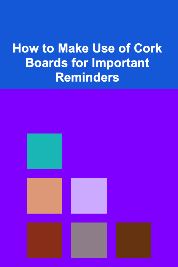 How to Make Use of Cork Boards for Important Reminders