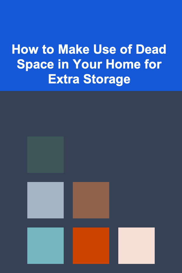 How to Make Use of Dead Space in Your Home for Extra Storage