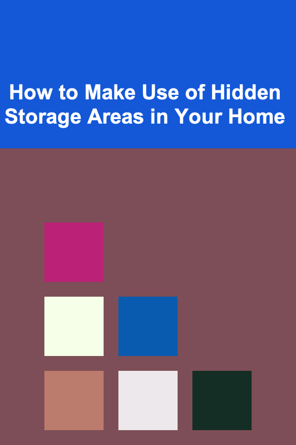 How to Make Use of Hidden Storage Areas in Your Home