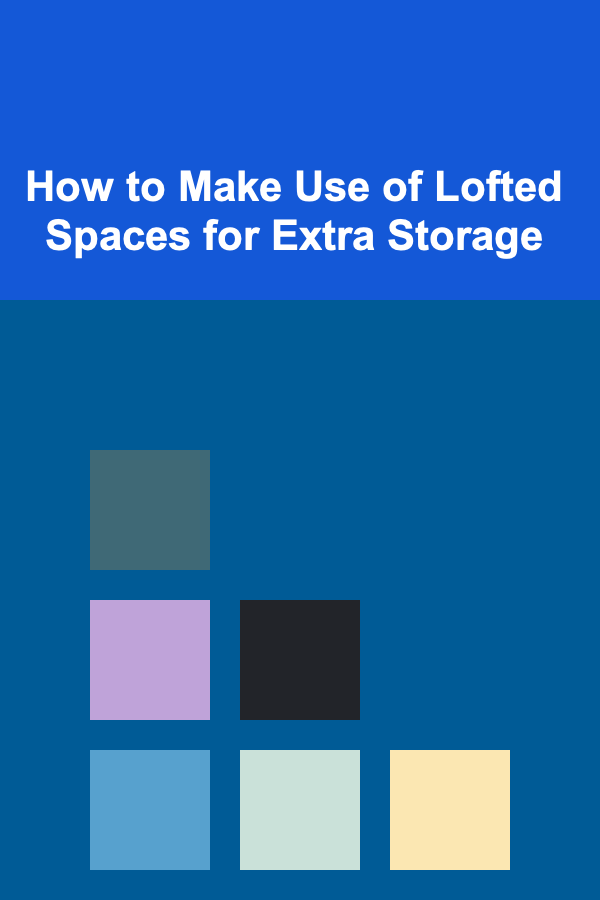How to Make Use of Lofted Spaces for Extra Storage