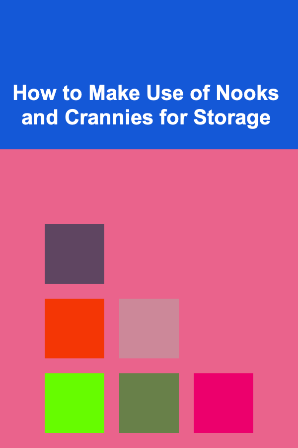 How to Make Use of Nooks and Crannies for Storage