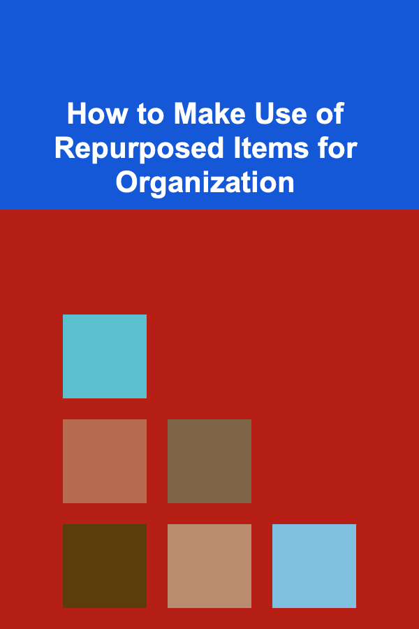 How to Make Use of Repurposed Items for Organization