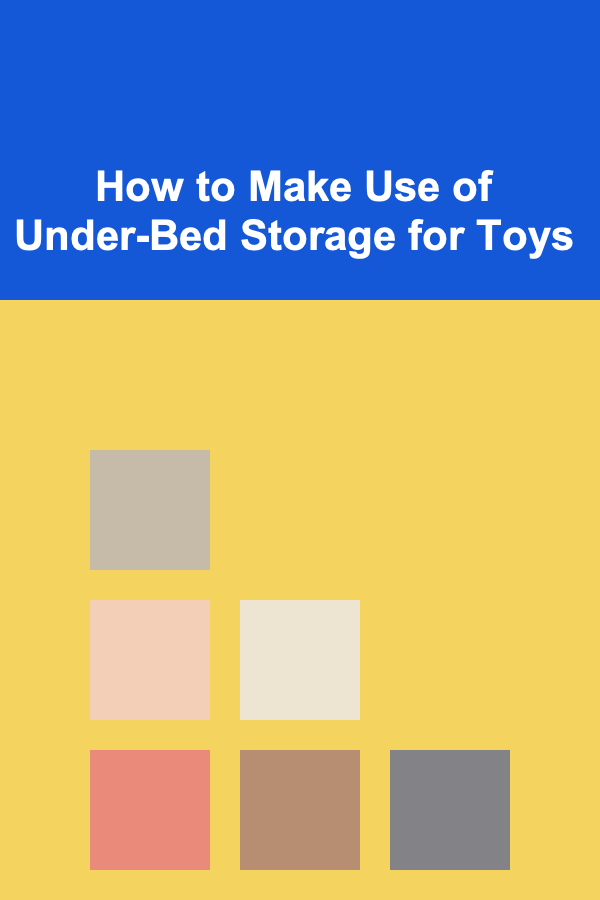 How to Make Use of Under-Bed Storage for Toys