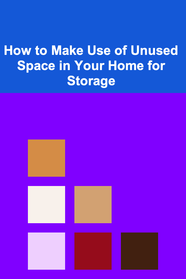 How to Make Use of Unused Space in Your Home for Storage