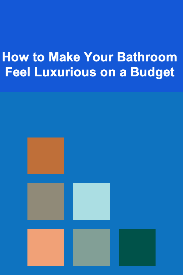 How to Make Your Bathroom Feel Luxurious on a Budget