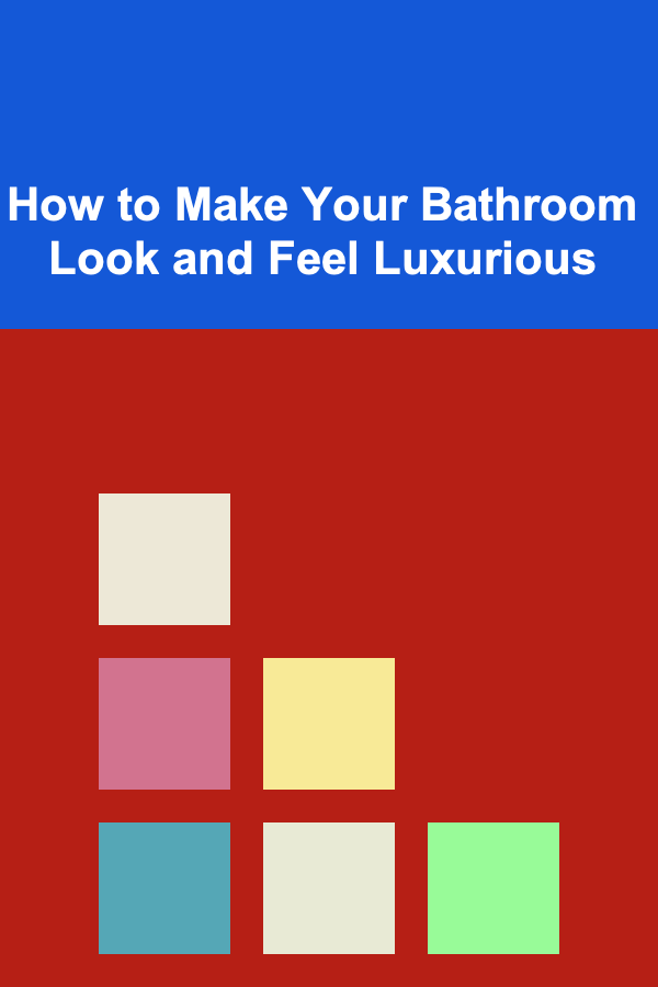 How to Make Your Bathroom Look and Feel Luxurious
