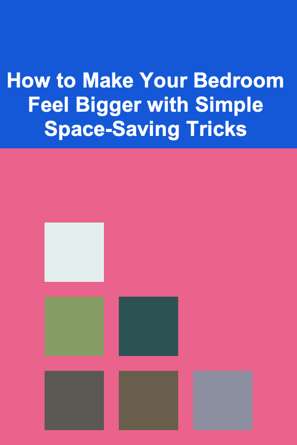 How to Make Your Bedroom Feel Bigger with Simple Space-Saving Tricks