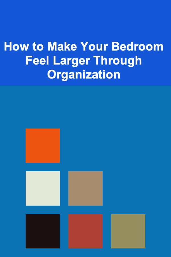 How to Make Your Bedroom Feel Larger Through Organization