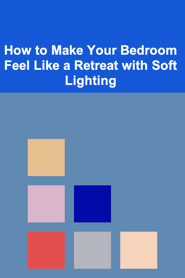 How to Make Your Bedroom Feel Like a Retreat with Soft Lighting