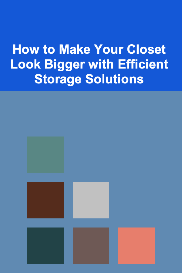 How to Make Your Closet Look Bigger with Efficient Storage Solutions