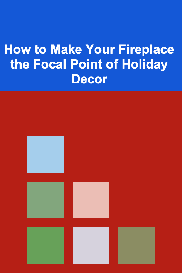 How to Make Your Fireplace the Focal Point of Holiday Decor