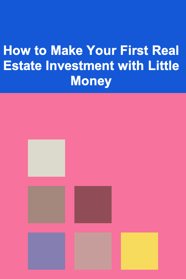 How to Make Your First Real Estate Investment with Little Money