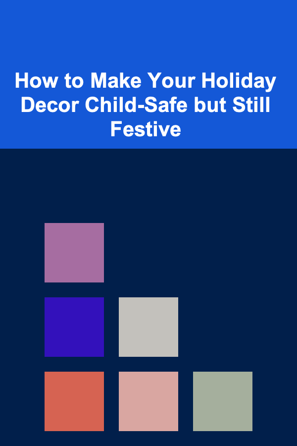 How to Make Your Holiday Decor Child-Safe but Still Festive