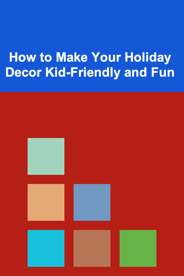 How to Make Your Holiday Decor Kid-Friendly and Fun