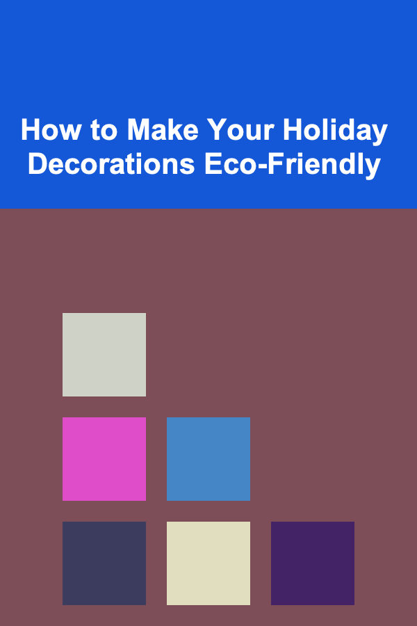 How to Make Your Holiday Decorations Eco-Friendly